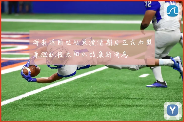 海莉范丽丝结束澄清期后正式加盟康涅狄格太阳队的最新消息
