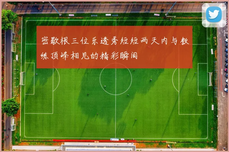 密歇根三位乐透秀短短两天内与教练顶峰相见的精彩瞬间