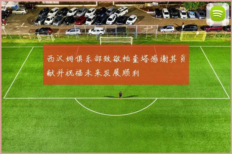 西汉姆俱乐部致敬帕奎塔感谢其贡献并祝福未来发展顺利